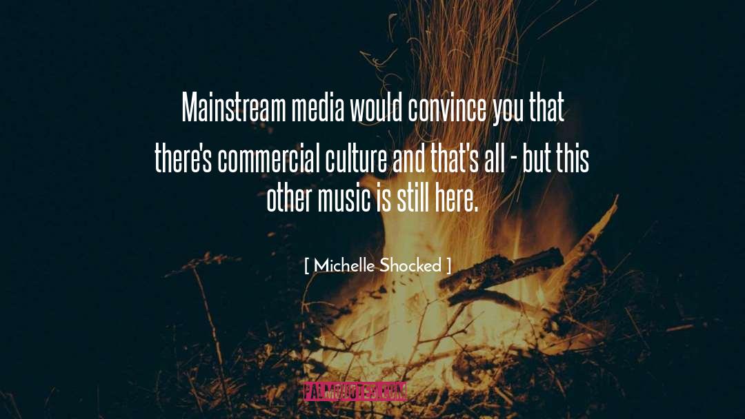 Michelle Shocked Quotes: Mainstream media would convince you