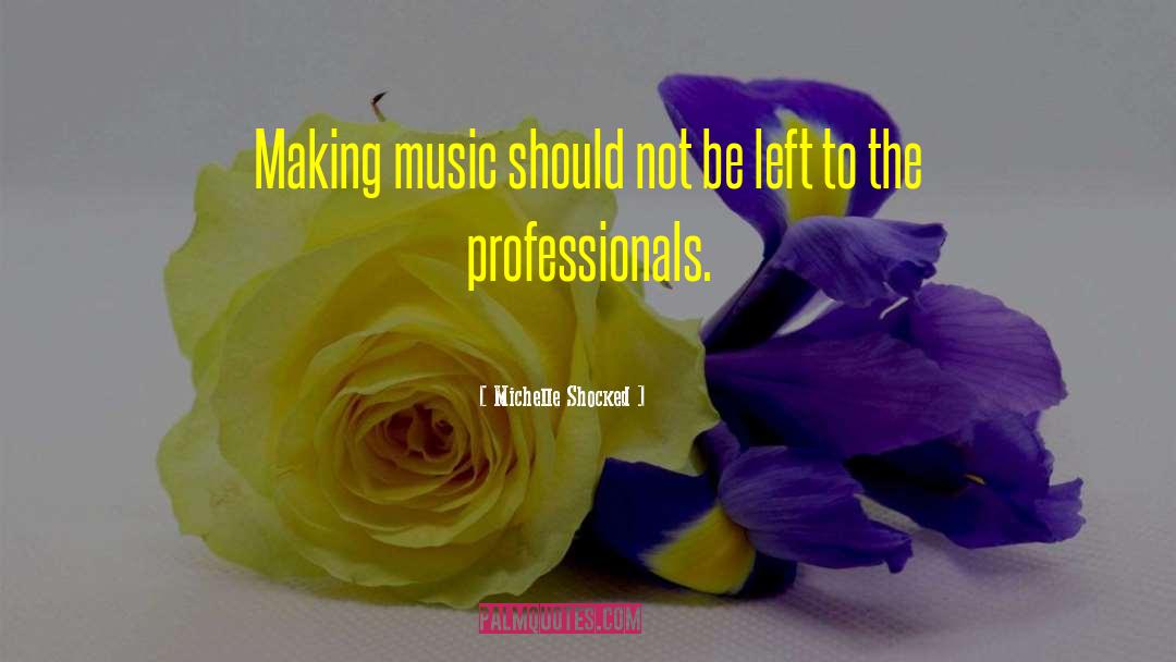 Michelle Shocked Quotes: Making music should not be