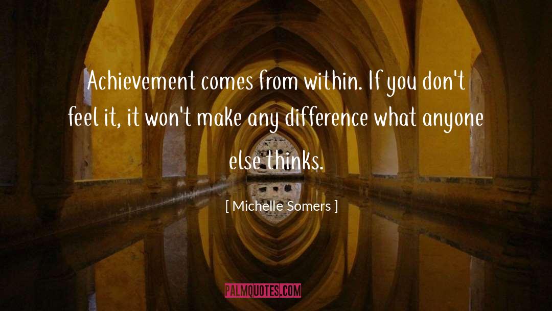 Michelle Somers Quotes: Achievement comes from within. If