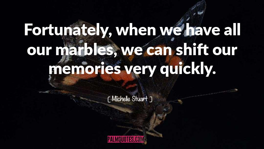Michelle Stuart Quotes: Fortunately, when we have all