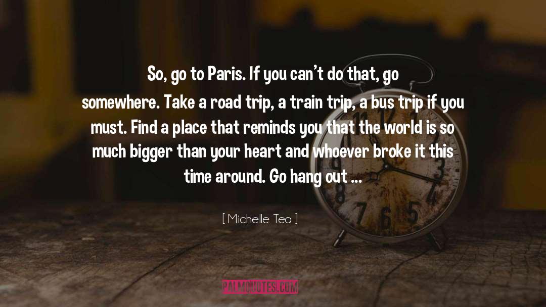 Michelle Tea Quotes: So, go to Paris. If