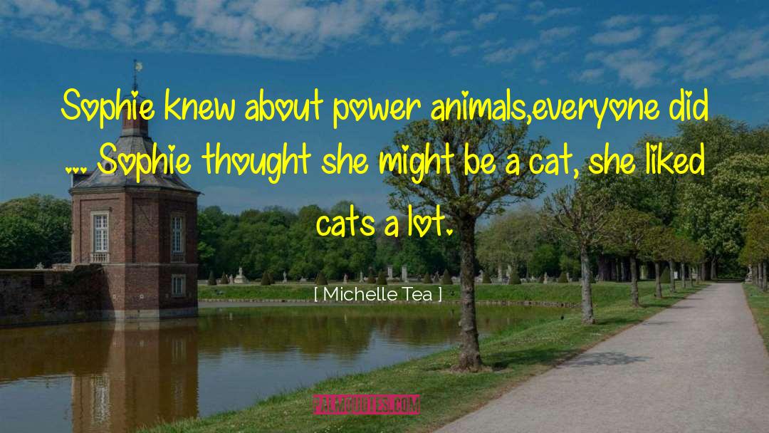 Michelle Tea Quotes: Sophie knew about power animals,everyone