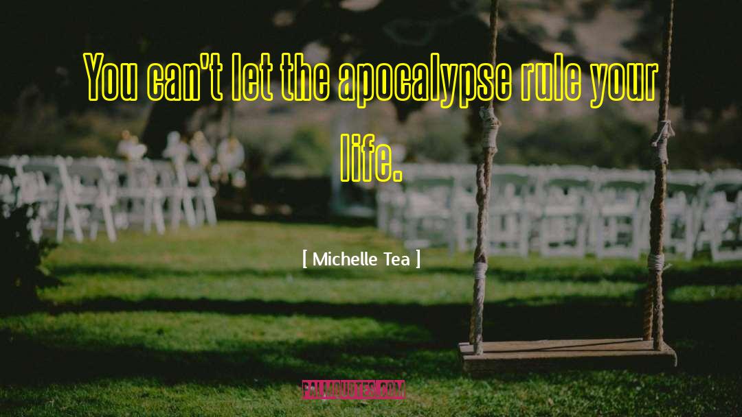 Michelle Tea Quotes: You can't let the apocalypse