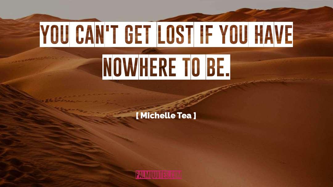 Michelle Tea Quotes: You can't get lost if