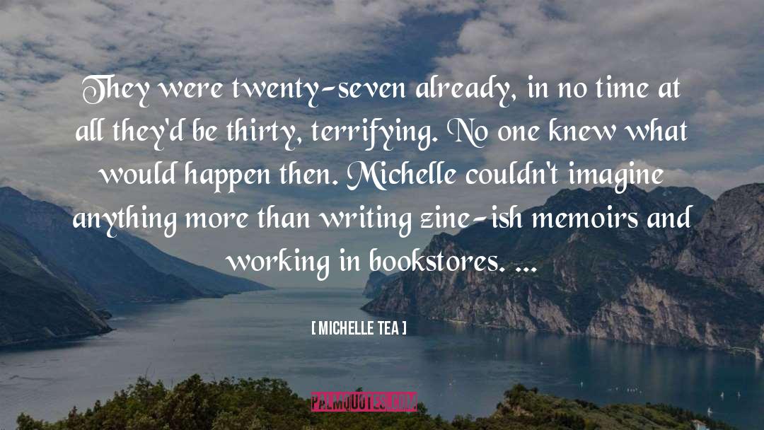 Michelle Tea Quotes: They were twenty-seven already, in