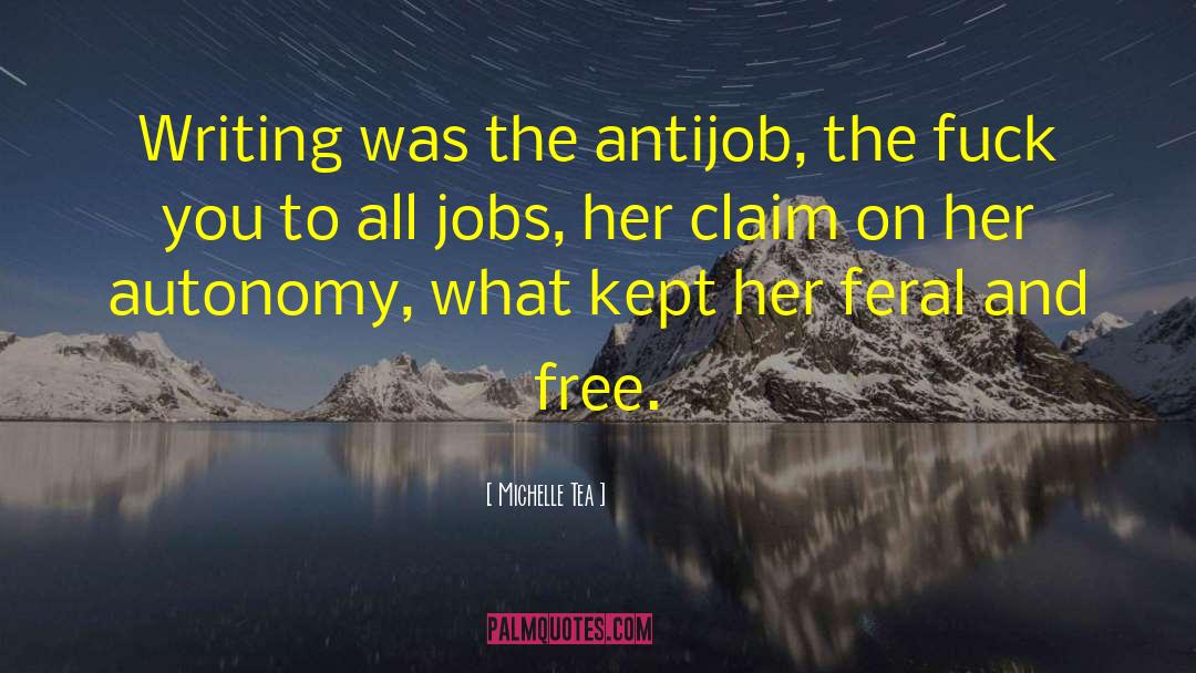 Michelle Tea Quotes: Writing was the antijob, the