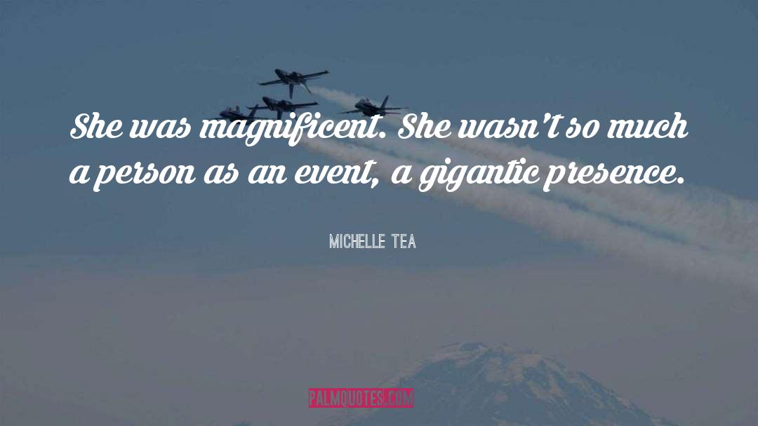 Michelle Tea Quotes: She was magnificent. She wasn't