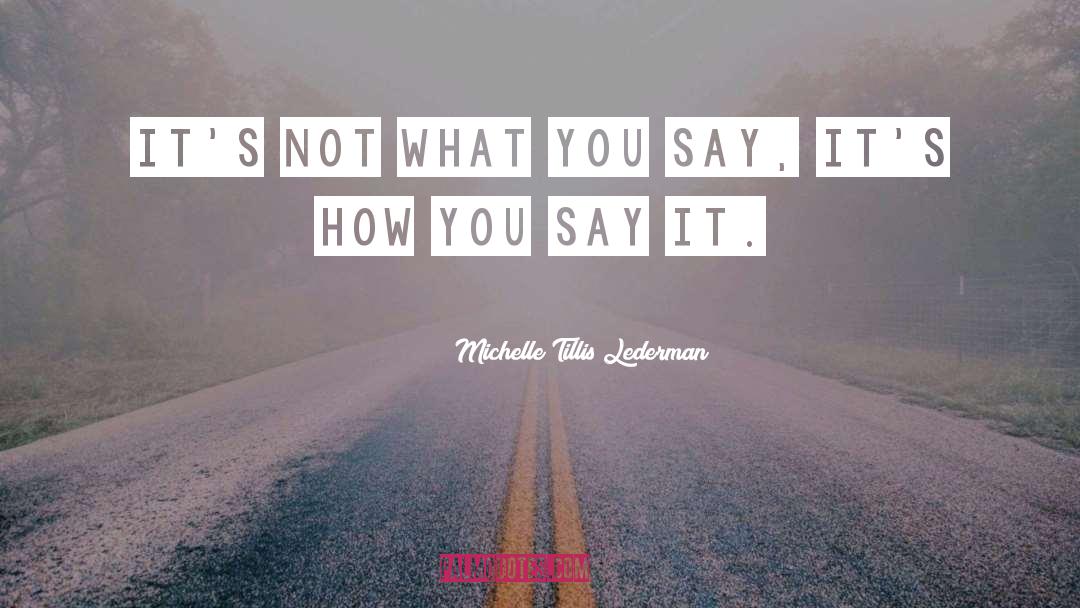 Michelle Tillis Lederman Quotes: It's not what you say,