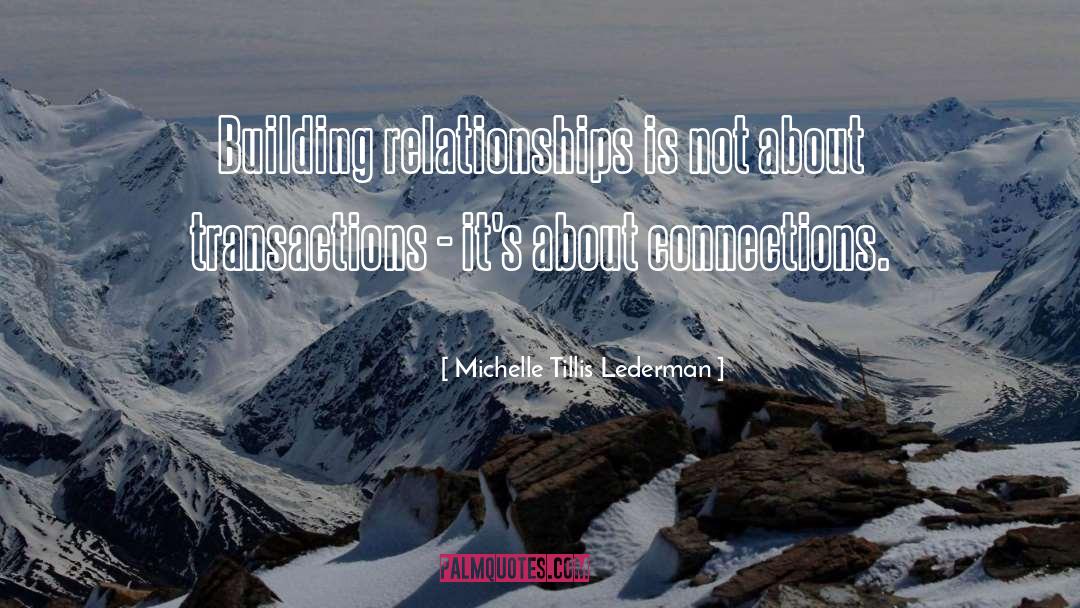 Michelle Tillis Lederman Quotes: Building relationships is not about