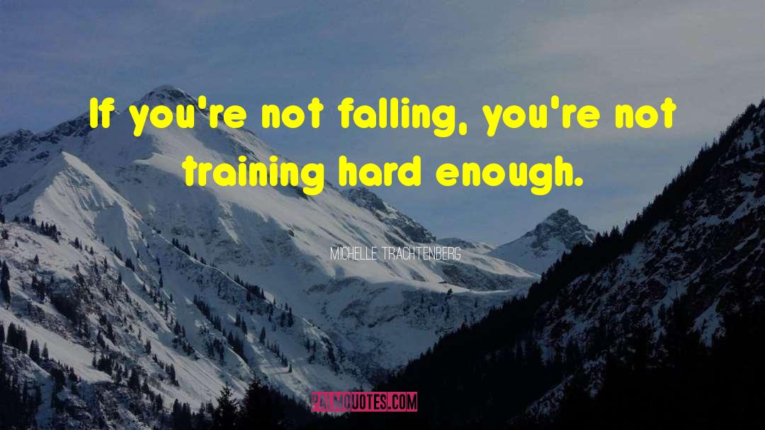 Michelle Trachtenberg Quotes: If you're not falling, you're