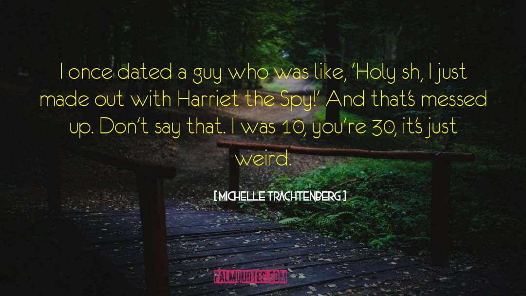 Michelle Trachtenberg Quotes: I once dated a guy