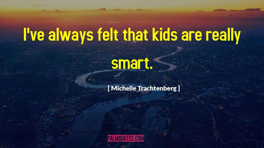 Michelle Trachtenberg Quotes: I've always felt that kids