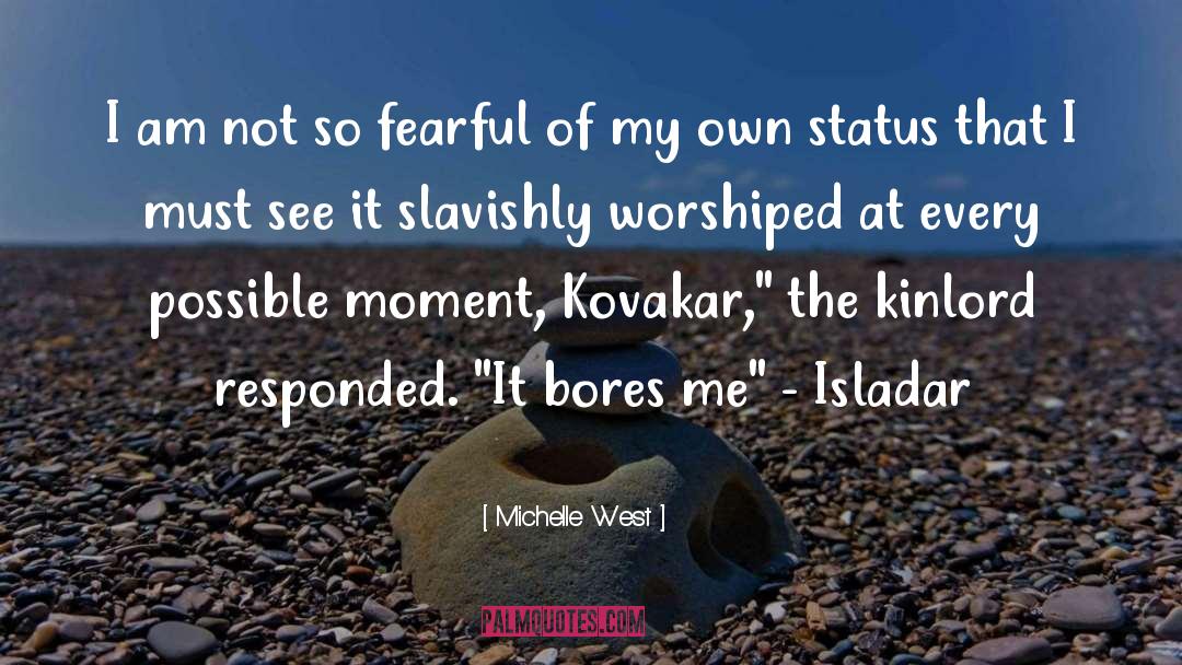 Michelle West Quotes: I am not so fearful