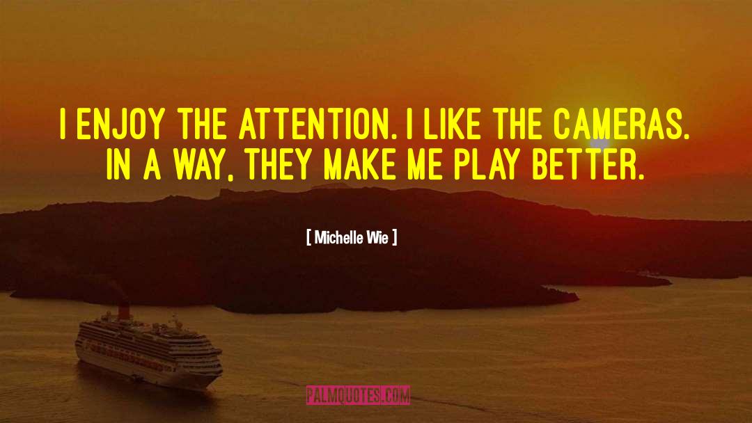 Michelle Wie Quotes: I enjoy the attention. I