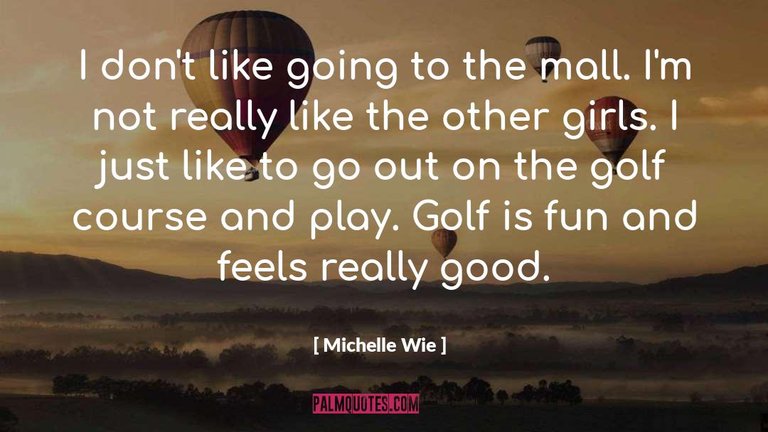 Michelle Wie Quotes: I don't like going to