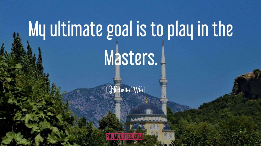 Michelle Wie Quotes: My ultimate goal is to