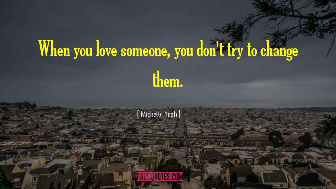 Michelle Yeoh Quotes: When you love someone, you