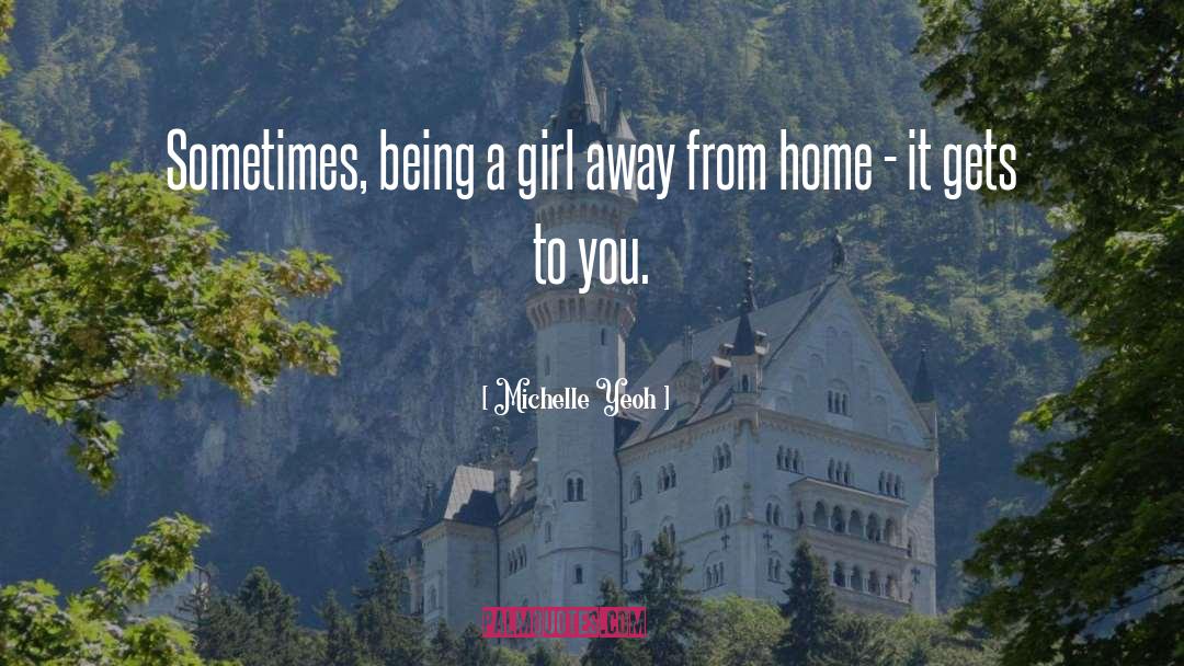 Michelle Yeoh Quotes: Sometimes, being a girl away