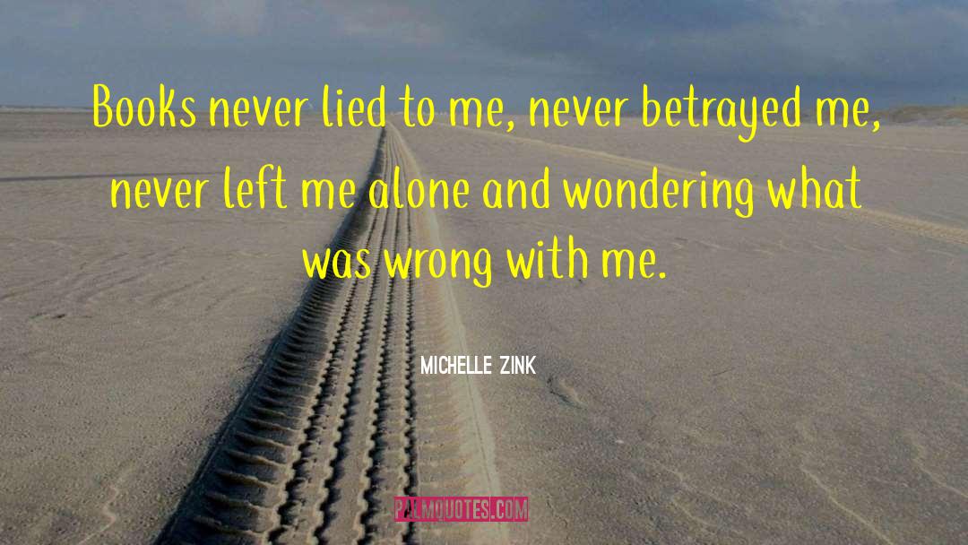 Michelle Zink Quotes: Books never lied to me,