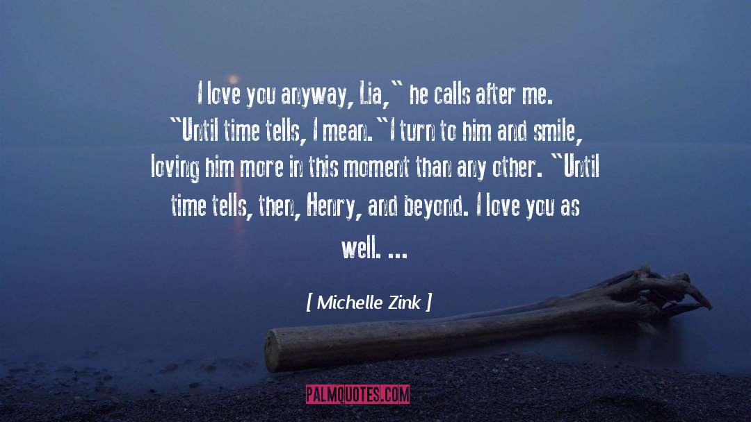 Michelle Zink Quotes: I love you anyway, Lia,