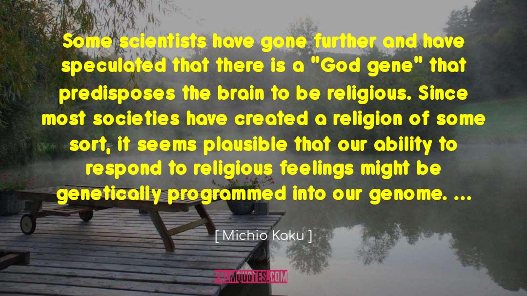 Michio Kaku Quotes: Some scientists have gone further