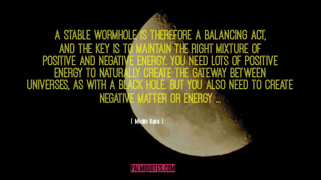 Michio Kaku Quotes: A stable wormhole is therefore