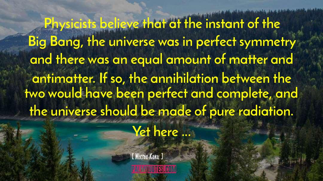 Michio Kaku Quotes: Physicists believe that at the