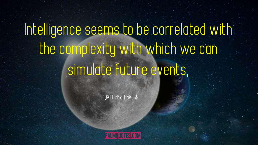 Michio Kaku Quotes: Intelligence seems to be correlated