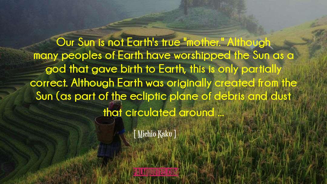 Michio Kaku Quotes: Our Sun is not Earth's