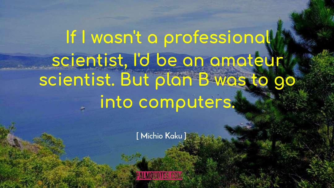 Michio Kaku Quotes: If I wasn't a professional