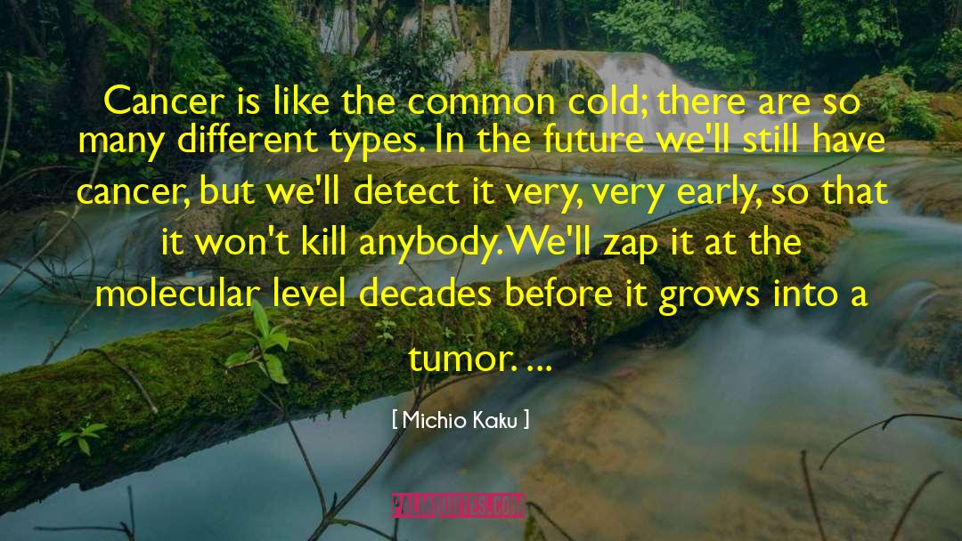 Michio Kaku Quotes: Cancer is like the common