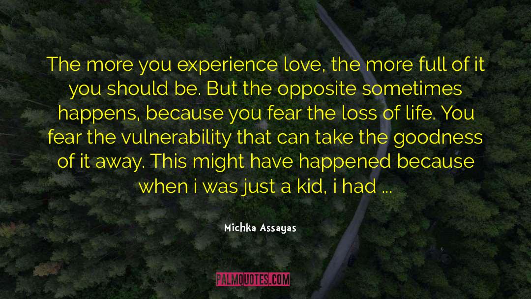 Michka Assayas Quotes: The more you experience love,