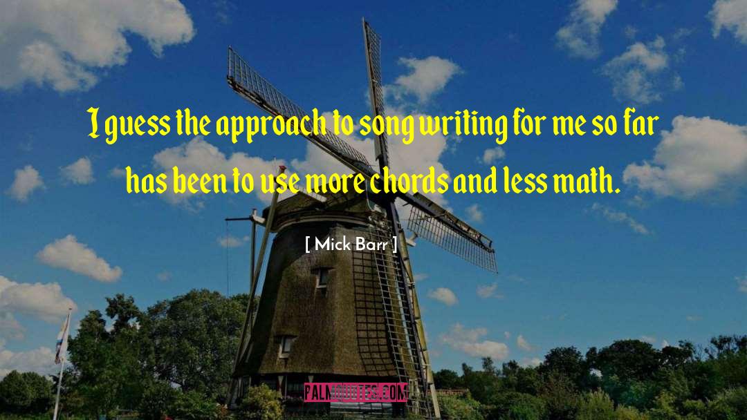 Mick Barr Quotes: I guess the approach to