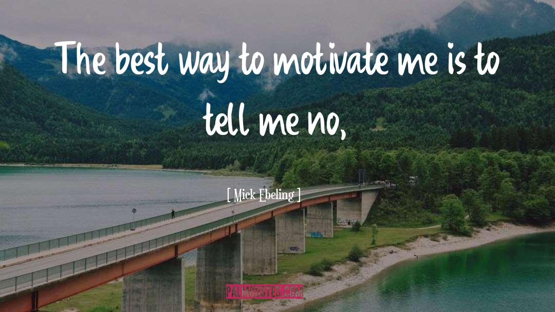 Mick Ebeling Quotes: The best way to motivate