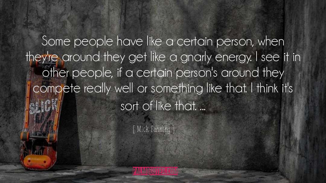 Mick Fanning Quotes: Some people have like a