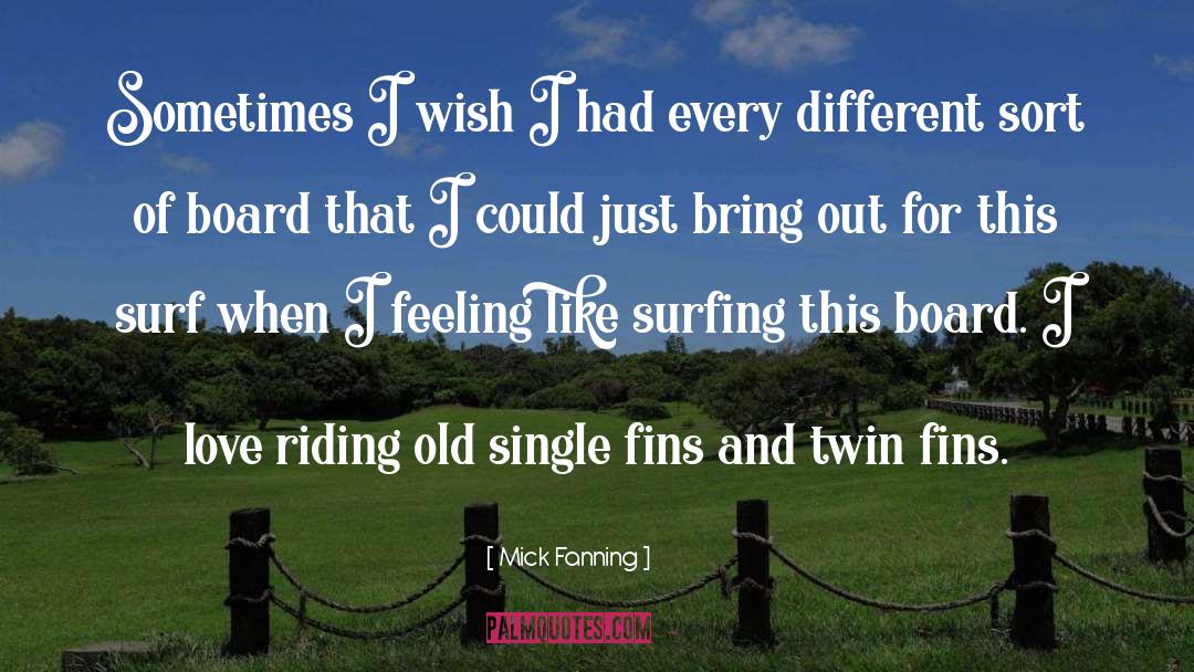 Mick Fanning Quotes: Sometimes I wish I had