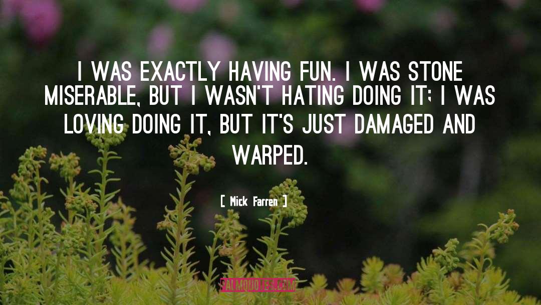 Mick Farren Quotes: I was exactly having fun.
