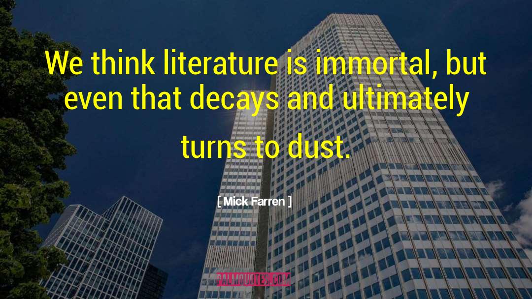 Mick Farren Quotes: We think literature is immortal,