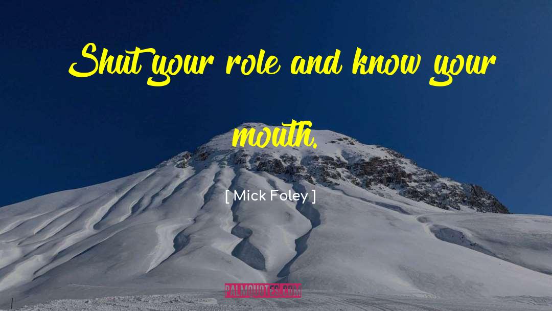 Mick Foley Quotes: Shut your role and know