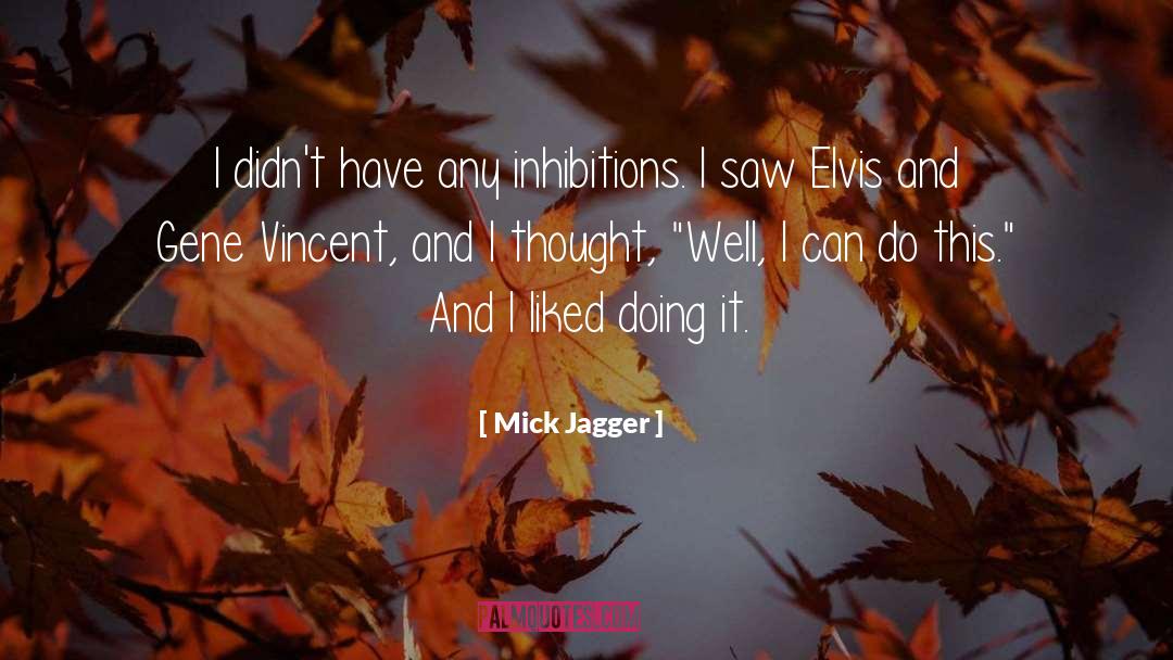 Mick Jagger Quotes: I didn't have any inhibitions.