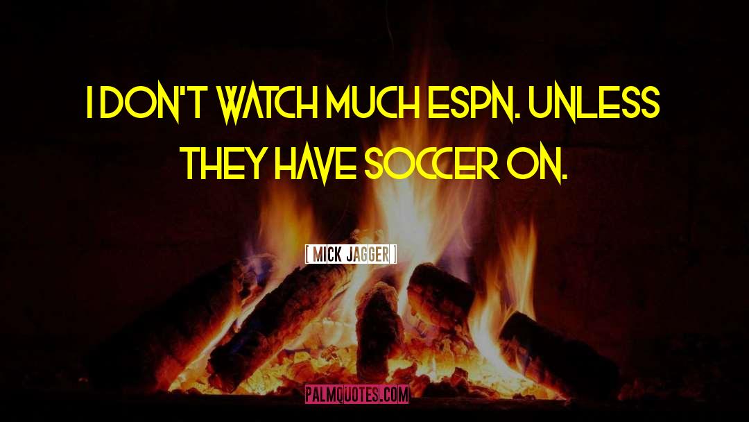 Mick Jagger Quotes: I don't watch much ESPN.
