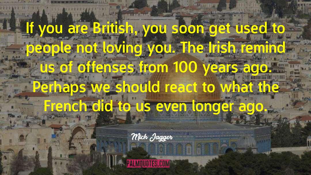 Mick Jagger Quotes: If you are British, you