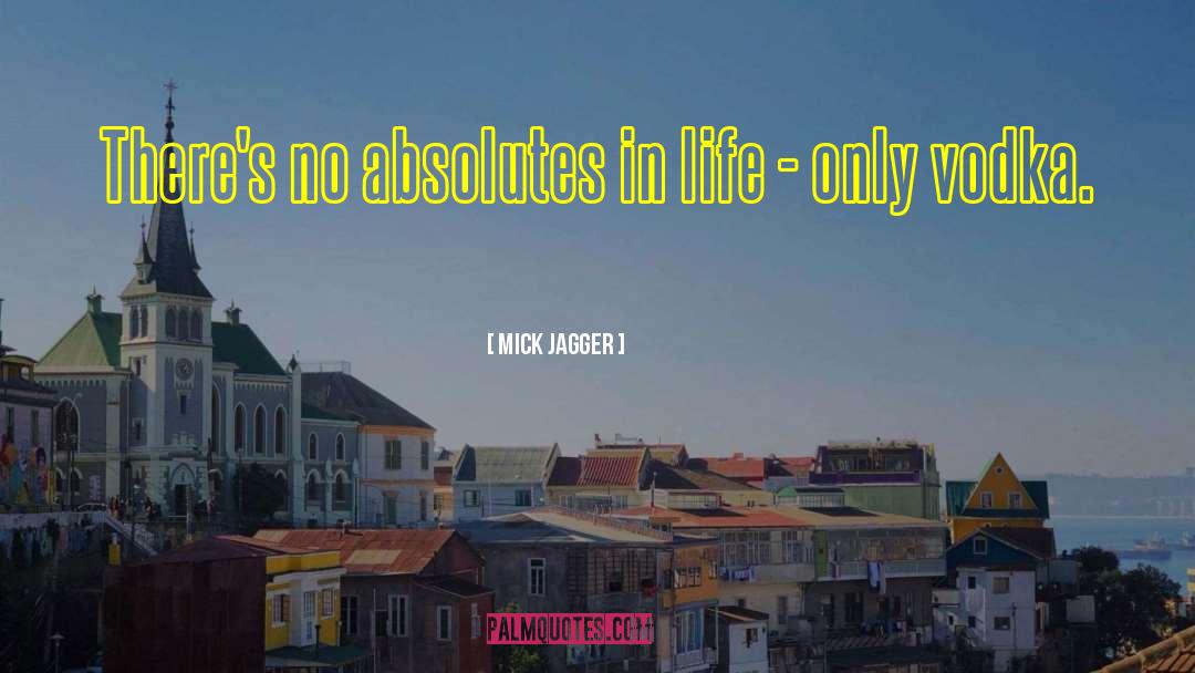 Mick Jagger Quotes: There's no absolutes in life