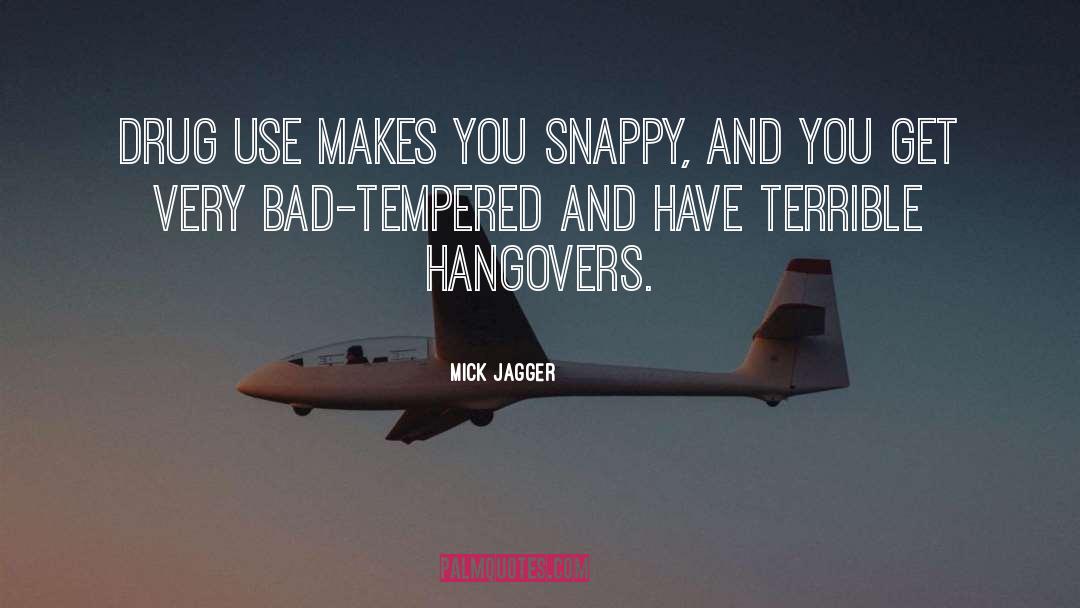 Mick Jagger Quotes: Drug use makes you snappy,