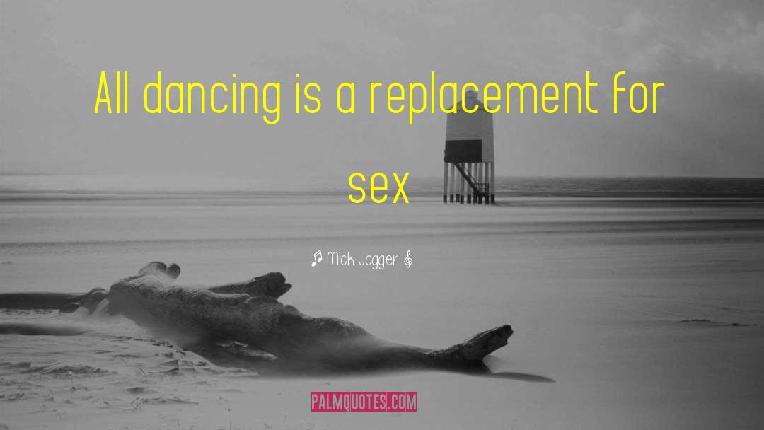 Mick Jagger Quotes: All dancing is a replacement