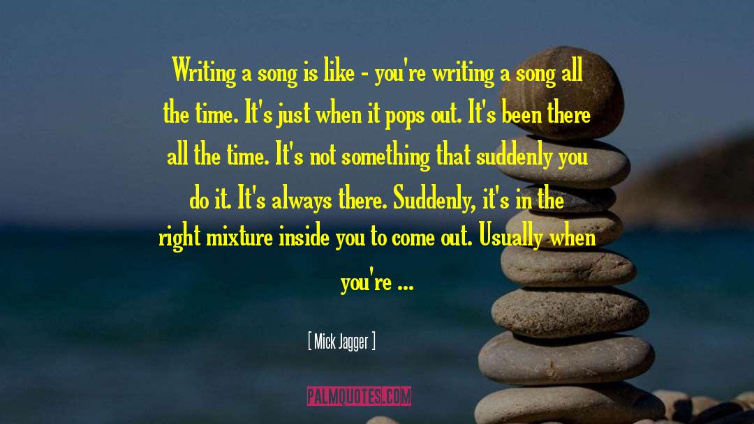 Mick Jagger Quotes: Writing a song is like
