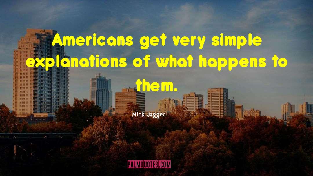 Mick Jagger Quotes: Americans get very simple explanations