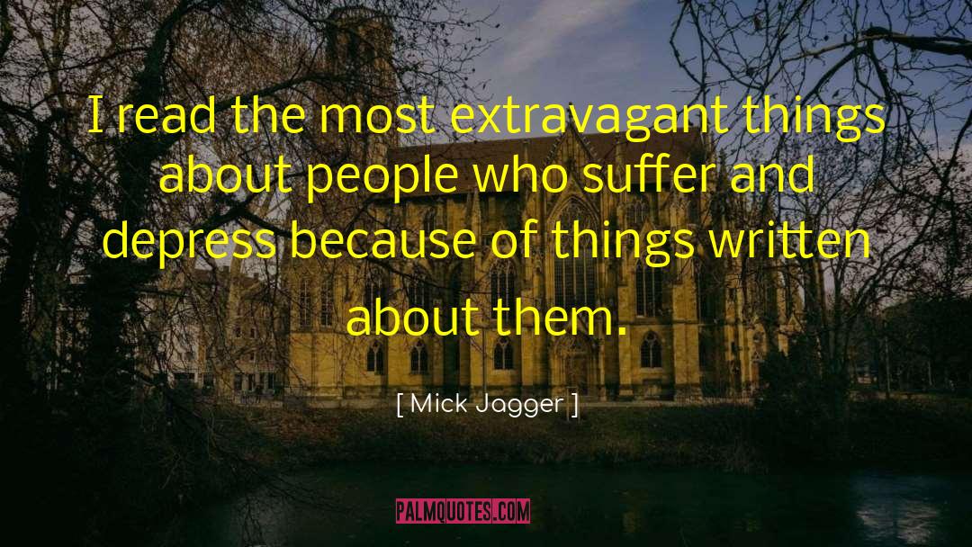 Mick Jagger Quotes: I read the most extravagant