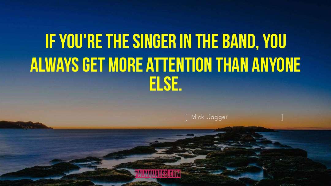 Mick Jagger Quotes: If you're the singer in