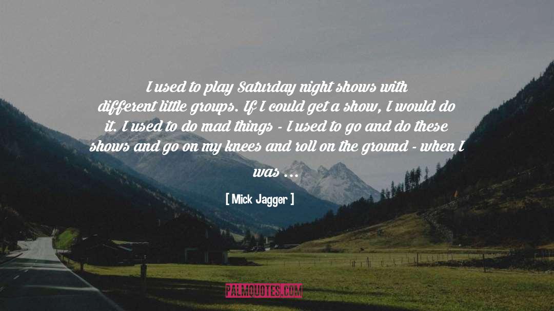 Mick Jagger Quotes: I used to play Saturday